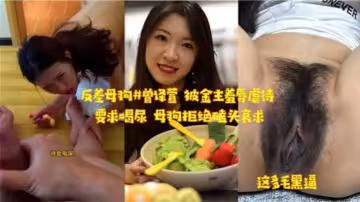 反差母狗被金主羞辱虐待，要求喝尿母狗拒絕磕頭哀求