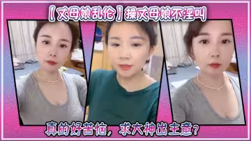 【丈母娘亂倫】操丈母娘不淫叫，真的好苦惱，求大神出主意？