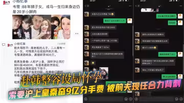 赴韓整容設局懷孕 索要滬上皇秦奮9億分手費 被前夫現任合力背刺 曝光大尺度聊天記錄！