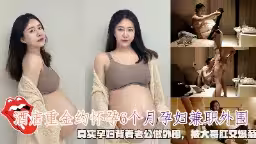 重金約懷孕6個月孕婦兼職外圍真實孕婦背著老公做外圍被大哥肛交爆菊