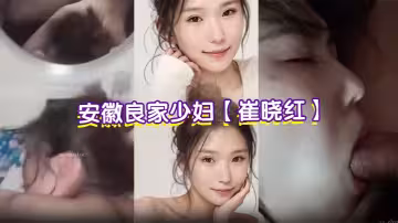 安徽良家少婦【崔曉紅】偷情視頻流出 老公出差瘋狂約炮 露臉舔屌聽話撅臀 趴梳妝檯看著自己被爆操！