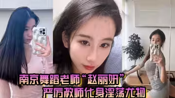 南京舞蹈老師「趙麗妍」在男友面前判若兩人，嚴厲教師化身淫蕩尤物