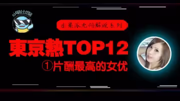 水果派系列之【第76期】【東熱12釵系列】東京熱里片酬最高的女優 - 松岡憂