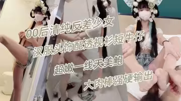 00後清純反差少女『LT軟軟兔』漢服頭飾配透視衫短牛仔，肉絲足交，超嫩一線天美鮑被哥哥大肉棒強硬輸出