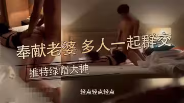 【推特綠帽大神】奉獻自己的老婆，多人一起群交