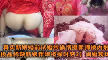 【婚鬧現場】真實新娘婚前試婚紗偷情攝影師被內射合集！
