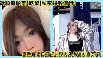 高顏值網美【欣梨】私密視頻流出！露臉跳蛋自慰扭屁股秀白虎逼太真實了！