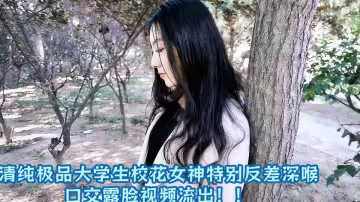 清純極品大學生校花女神特別反差深喉口交露臉視頻流出！！