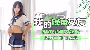 JD057.我的綠茶女友.拍戲突遇大姨媽.堅持工作真敬業