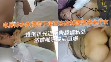 彎屌帥小伙把剛下課回來的制服漂亮小女友推到扒光、連摳帶舔搞私處~