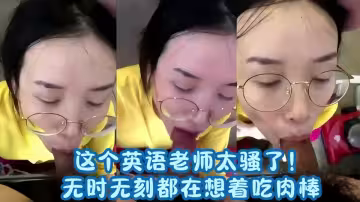 【爆料】這個英語老師太騷了！無時無刻都在想著吃肉棒