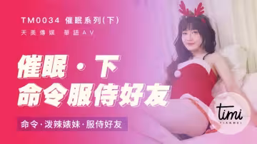 TM0034.沈娜娜.催眠系列.下.命令潑辣婊妹服侍好友