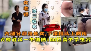 大神武漢一中偷拍100位高中生小穴，下課排隊上廁所大部分都是處女