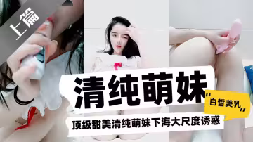 頂級甜美清純萌妹下海大尺度誘惑【上篇】，白皙美乳極品美穴，撥開丁字褲振動棒抽插，翹起屁股扭動道具爆菊花