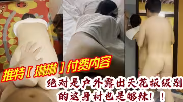 推特【琳琳】付費內容絕對是戶外露出天花板級別的這身材也是夠辣！！