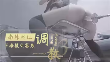【調教】南韓網紅下海援交富男