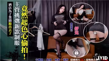 酒店為了業績豁出去了！主管挑選新款情慾制服！竟然起色心偷拍超久裙底風光！
