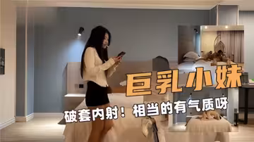 巨乳小妹破套內射！相當的又氣質呀~