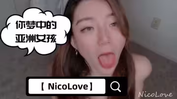 【 NicoLove】-你夢中的亞洲女孩-全網首發【早期舊作品-口交，胸推，再來個顏射】