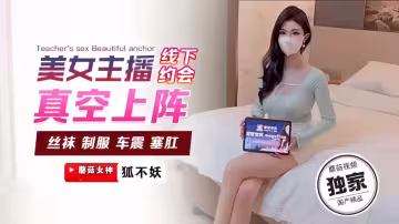 【狐不妖】美女主播線下約會真空上陣
