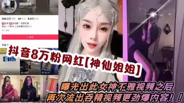 抖音8萬粉網紅【神仙姐姐】曝光出此女神不雅視頻之後，再次流出吞精視頻更勁爆內容！！
