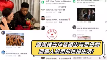 媚黑婊在抖音曬出與奈及利亞黑人哈尼的性福生活！哪知評論區炸了！