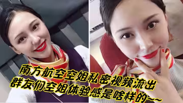 南方航空空姐私密視頻流出！！群友們空姐體驗感是啥樣的~~