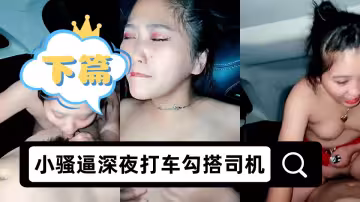 小骚逼深夜打车勾搭司机户外激情啪啪【下篇】，全程露脸逼逼塞跳蛋自慰勾搭，让大哥各种爆草内射