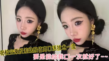【吃瓜】在校空乘反差婊顏值高口活技術一流，要是能給我口一次就好了~~