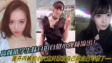 高顏值學生妹自拍自慰小視頻流出！撥開內褲扣小穴竟只喜歡自己玩自己可惜了~~