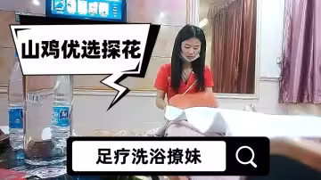【山雞優選探花】足療洗浴撩妹，酒店開房啪啪，瘦小年輕村姑技師，被不戴套強行內射