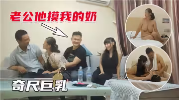 【奇尺巨乳】4P夫妻互換、老公他摸我的奶~