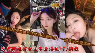 反差御姐被金主帶去淫亂KTV調教，騷母狗越調教越興奮精液塗滿全身，一臉享受的淫蕩樣~~