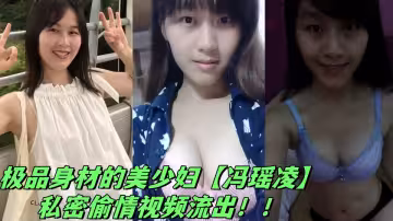 極品身材的美少婦【馮瑤凌】私密偷情視頻流出！！