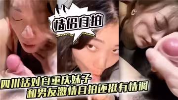 【情侶自拍】四川話對白重慶妹子，和男友激情自拍還挺有情調