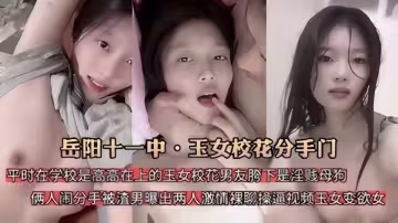 【岳陽十一中 · 欲女校花分手門】平時在學校時高高在上的玉女校花、是男友胯下是淫賤母狗