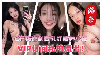 OF叛逆刺青乳釘精神小妹【路奈】VIP訂閱私拍流出！
