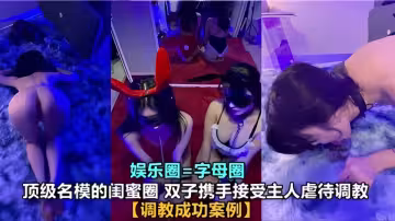娛樂圈=字母圈！！頂級名模的閨蜜圈 雙子攜手接受主人虐待調教