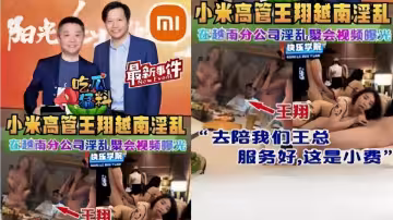 吃瓜猛料！！小米高管【王翔】越南分公司淫亂聚會視頻曝光！