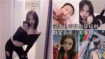 淫妻私密群內部福利！群星薈萃美女如雲！