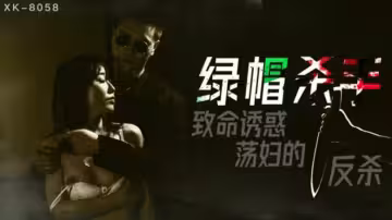 XK8058.馮雪.綠帽殺手.致命誘惑蕩婦的反殺