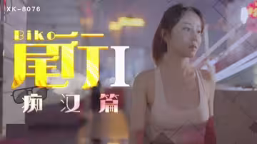 XK8076.馮雪.尾行1.痴漢系列開篇之作