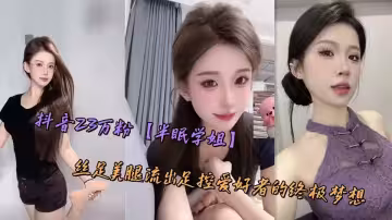 抖音23萬粉【半眠學姐】絲足美腿流出足控愛好者的終極夢想
