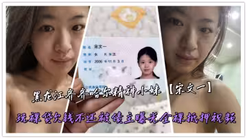 黑龍江齊齊哈爾精神小妹【宋文一】玩裸貸欠錢不還被債主曝光全裸抵押視頻
