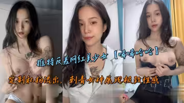 推特反差網紅美少女【唏唏哈哈】定製私拍流出，刺青女神展現極致性感
