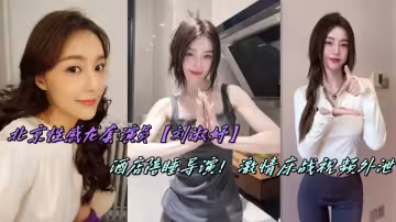 北京性感龍套演員【劉淑妤】酒店陪睡導演！激情床戰視頻外泄