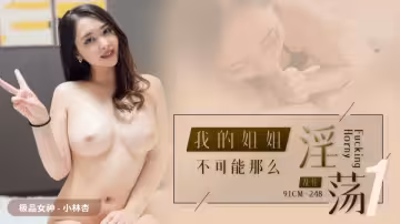 91CM-248.小林杏.我的姐姐不可能這麼淫蕩1