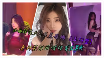 山西師範大學反差母狗【姜軒萱】各種裝扮服侍體育生男友