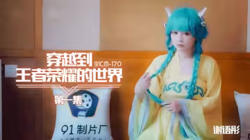 91CM-170.謝語彤.第1集.穿越到王者榮耀的世界