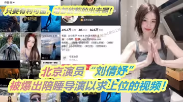 北京演員【劉倩妤】被爆出陪睡導演以求上位的視頻！演員對這方面是真放的開啊，只要有利可圖，啥都能豁的出去啊！